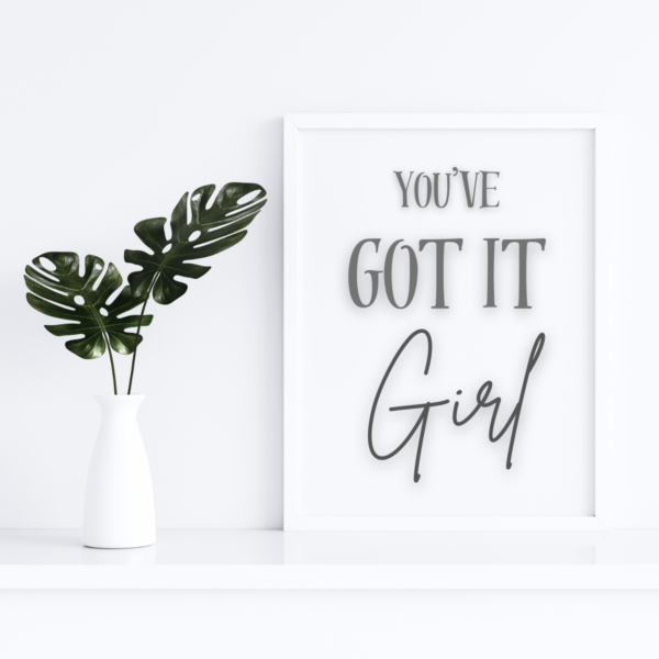 You've Got It Girl Wall Art Print - Beautiful Grey Typography