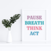 Mindfulness Reminder: Pause Breath Think Act Wall Art Print